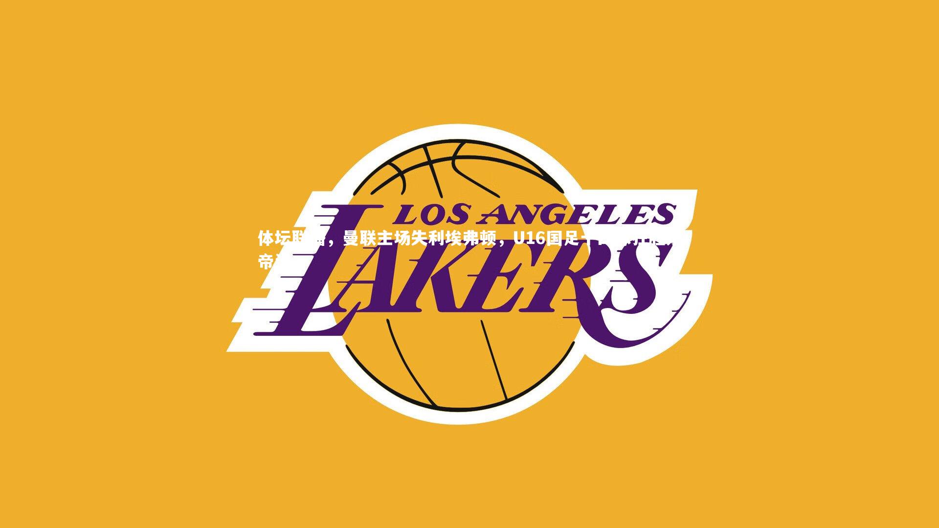 体坛联播，曼联主场失利埃弗顿，U16国足十四球狂胜东帝汶